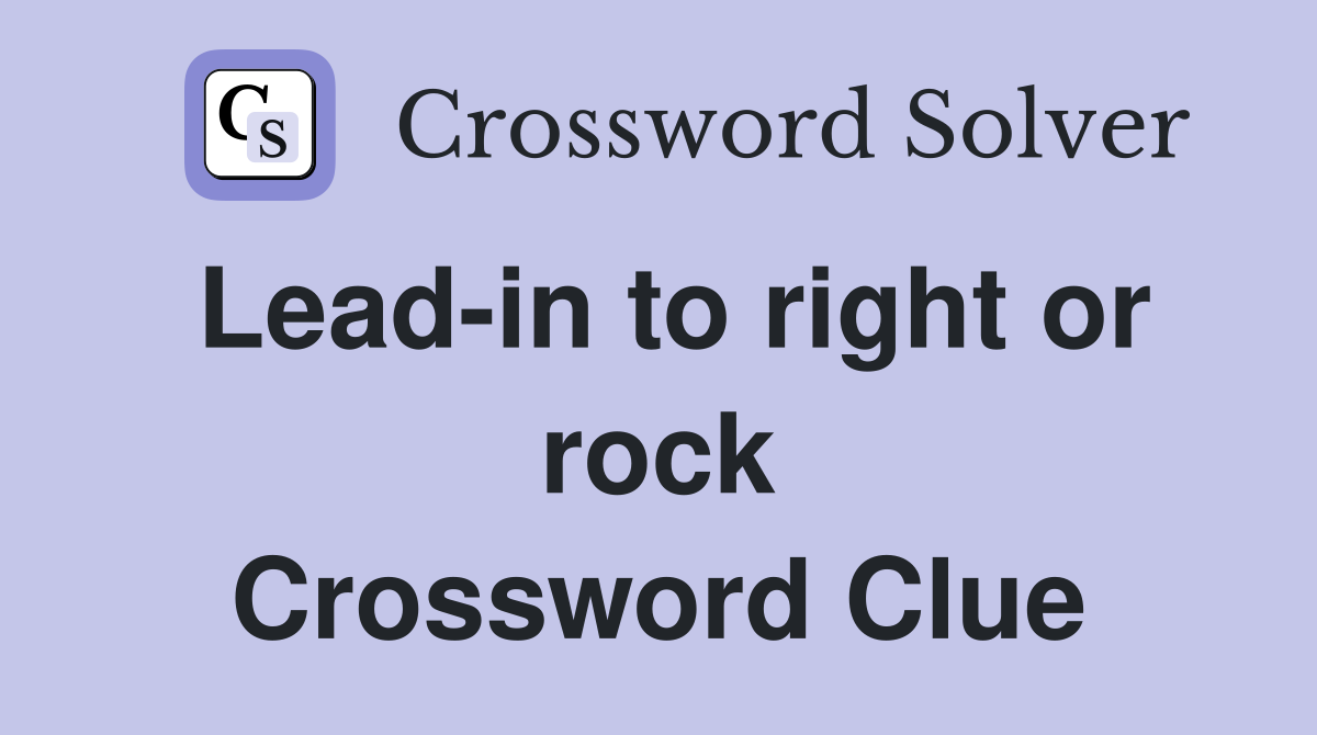 Lead-in to right or rock Crossword Clue