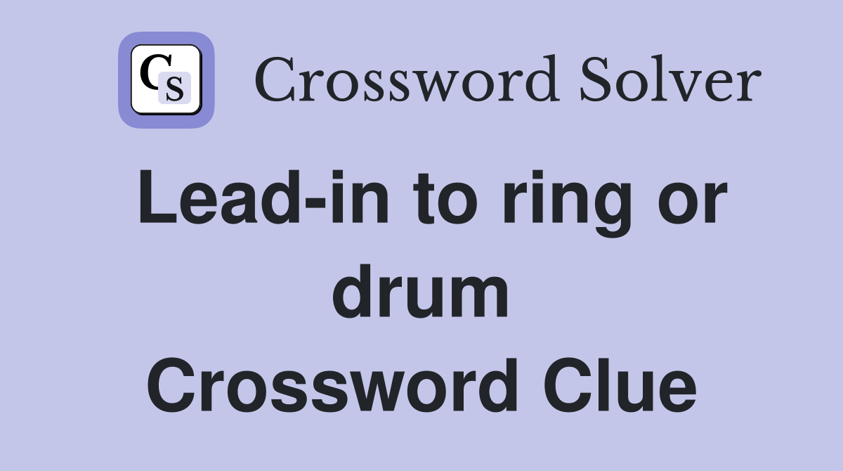 Lead-in to ring or drum Crossword Clue