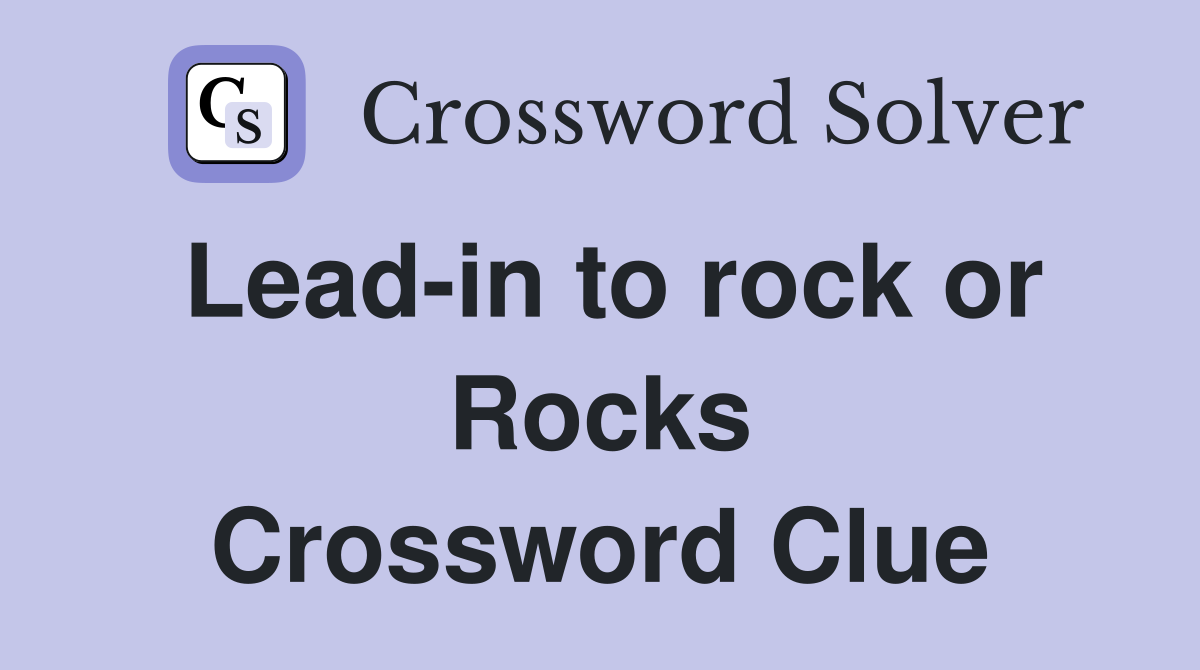 Lead-in to rock or Rocks Crossword Clue