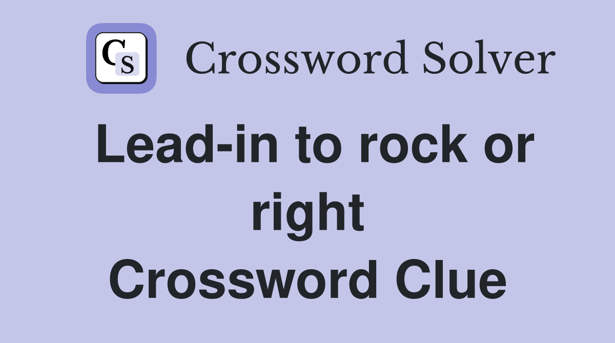 Lead-in to rock or right Crossword Clue