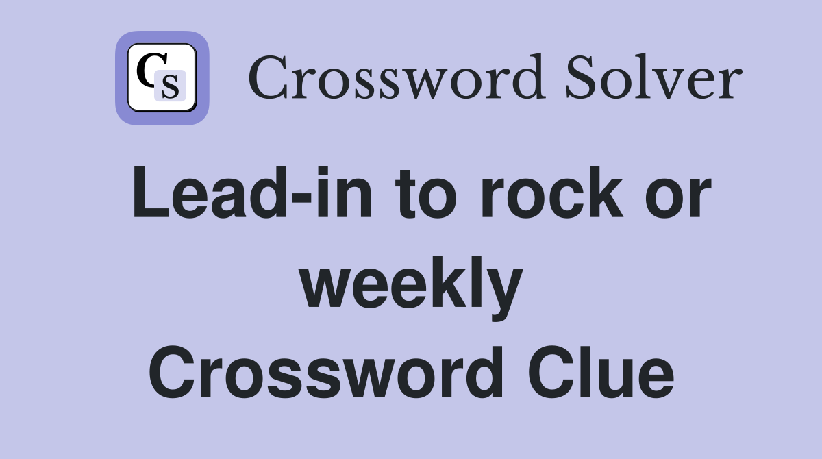 Lead-in to rock or weekly Crossword Clue