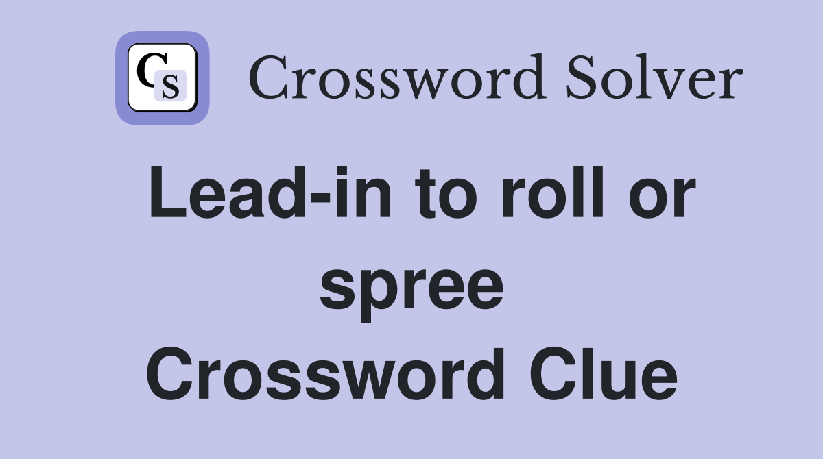 Lead-in to roll or spree Crossword Clue