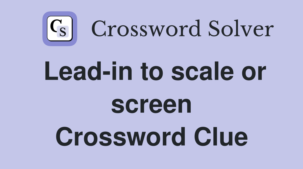 Lead-in to scale or screen Crossword Clue