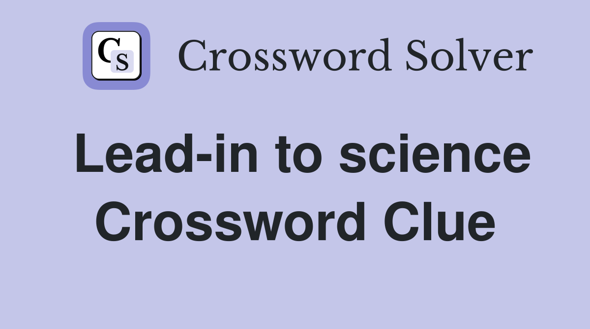 Lead-in to science Crossword Clue