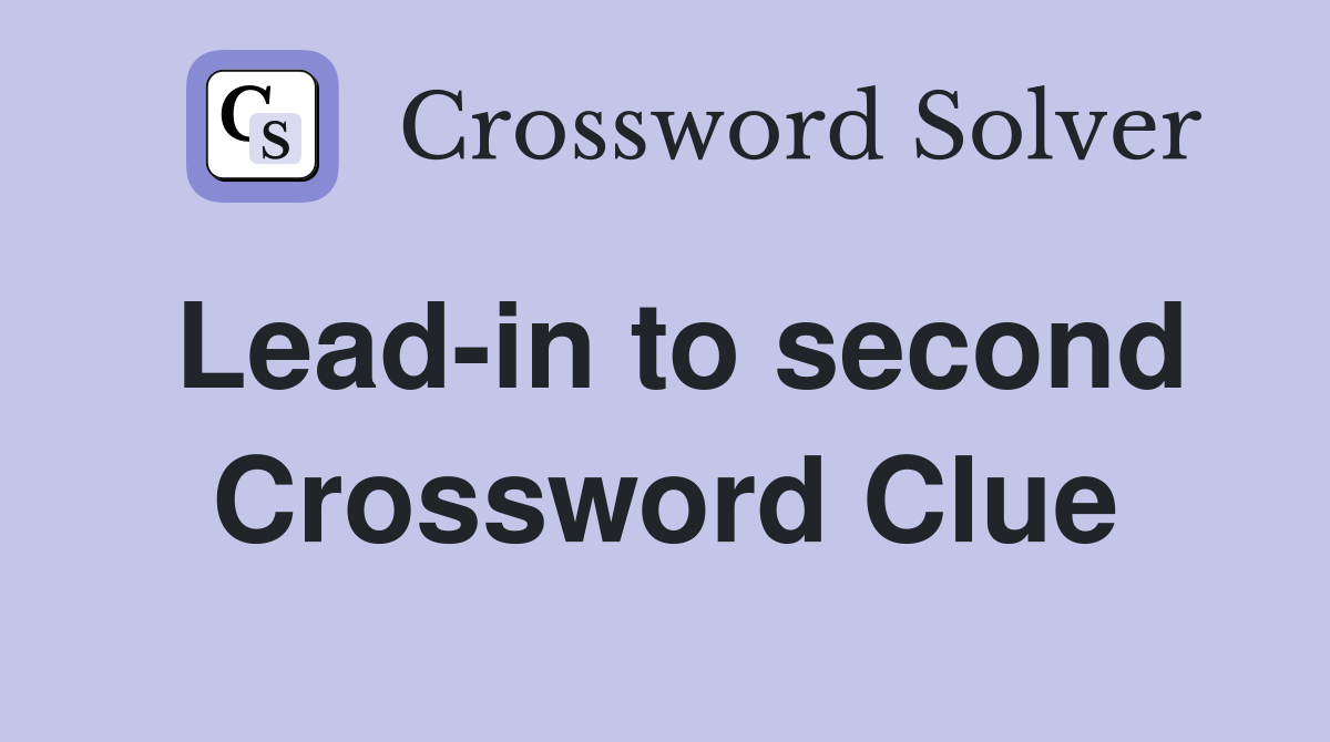 Lead-in to second Crossword Clue