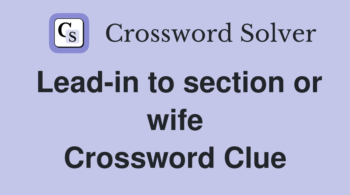 Lead-in to section or wife Crossword Clue