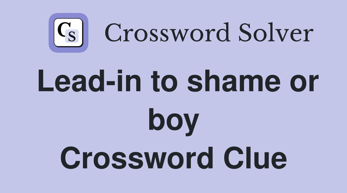 Lead-in to shame or boy Crossword Clue