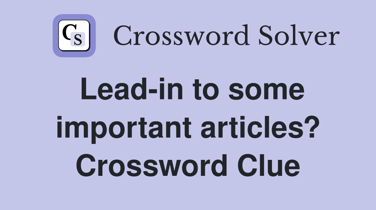 Lead-in to some important articles? Crossword Clue