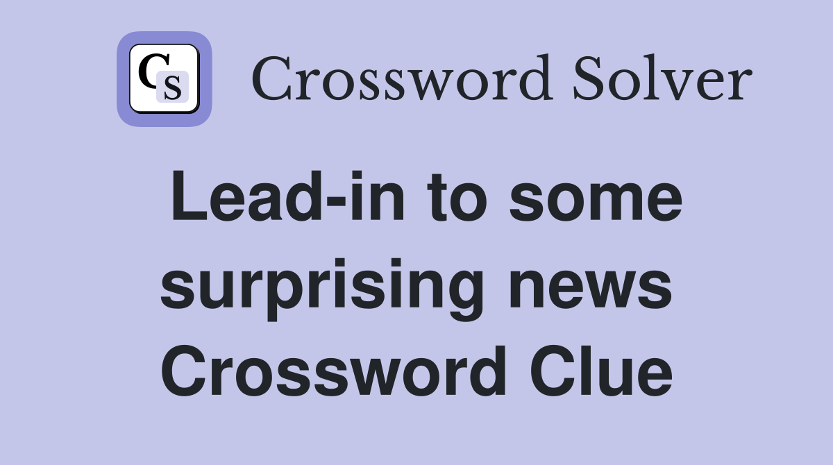 Lead-in to some surprising news Crossword Clue