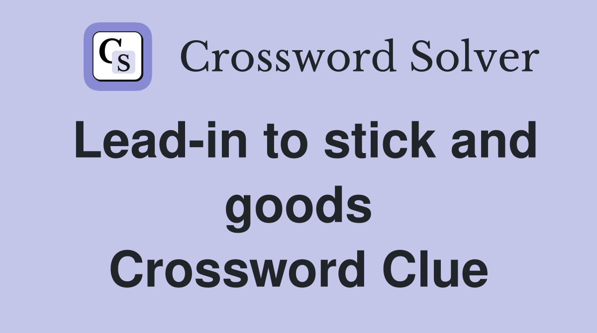 Lead-in to stick and goods Crossword Clue