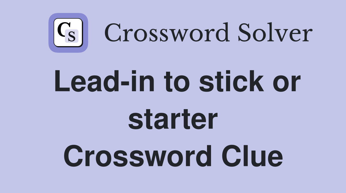 Lead-in to stick or starter Crossword Clue