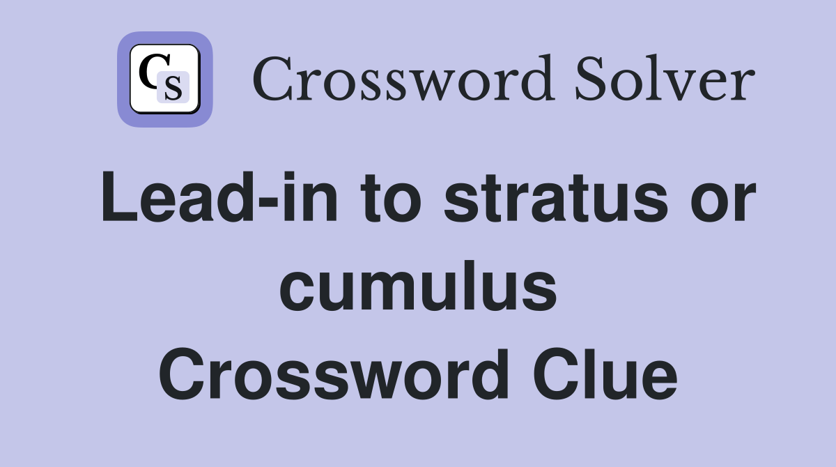 Lead-in to stratus or cumulus Crossword Clue