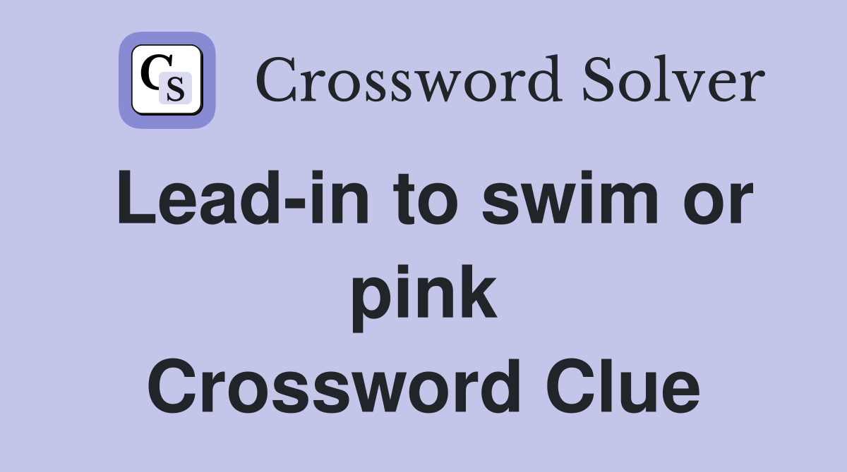 Lead-in to swim or pink Crossword Clue