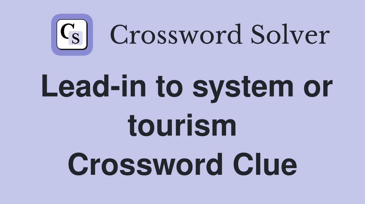 Lead-in to system or tourism Crossword Clue