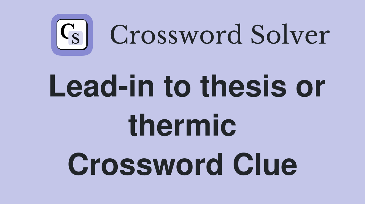 Lead-in to thesis or thermic Crossword Clue