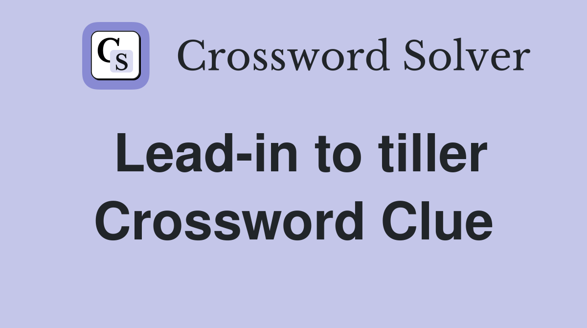 Lead-in to tiller Crossword Clue