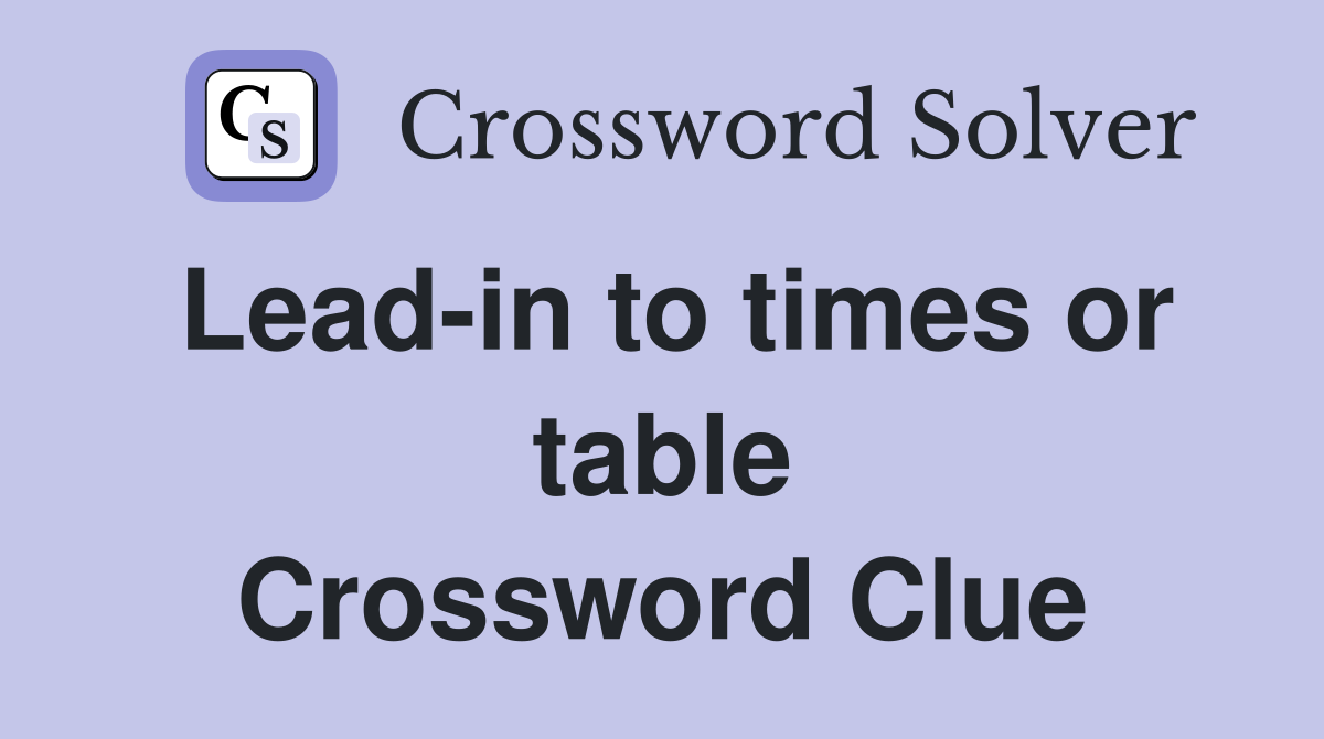 Lead-in to times or table Crossword Clue