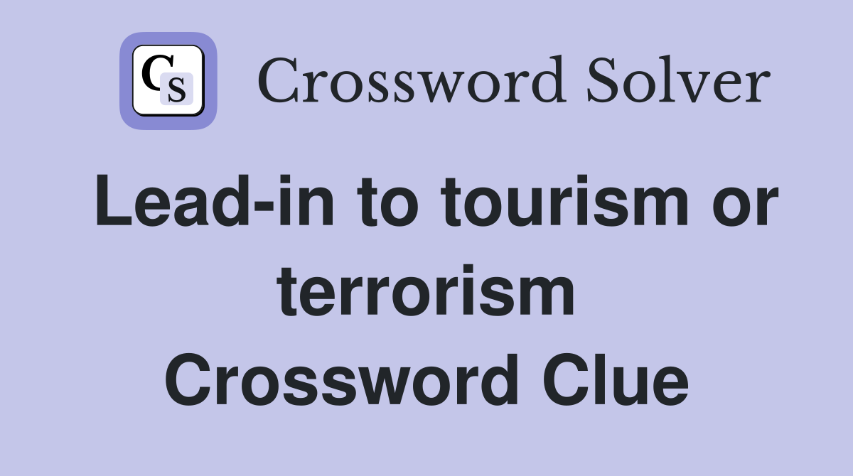 Lead-in to tourism or terrorism Crossword Clue