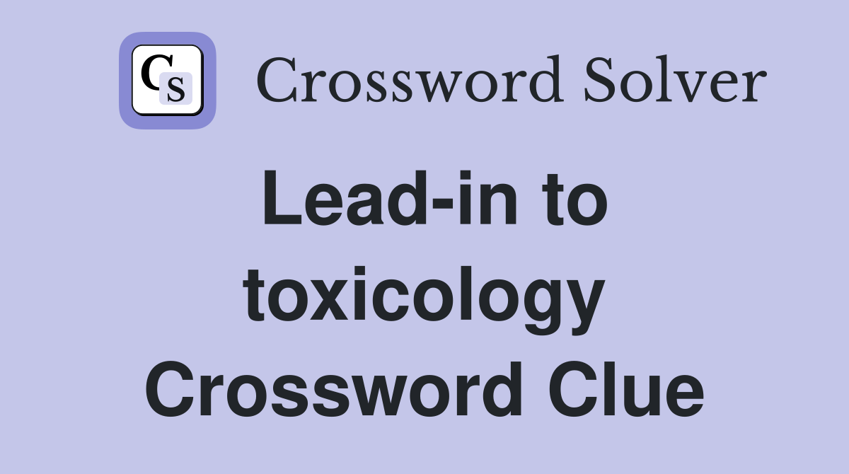 Lead-in to toxicology Crossword Clue