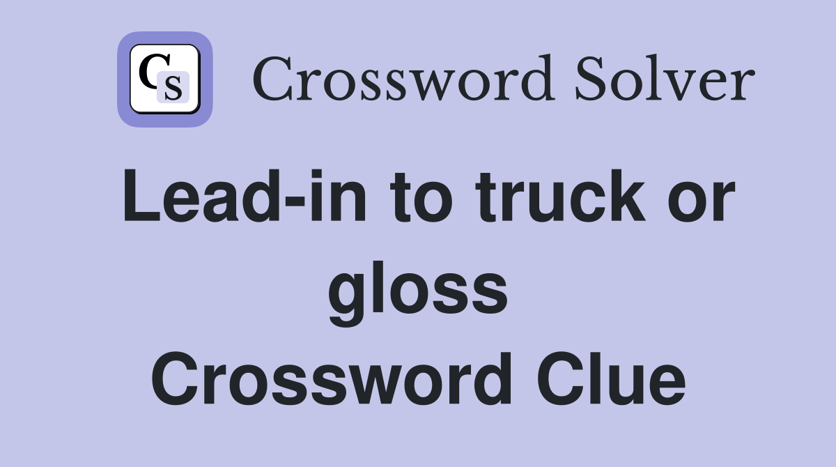 Lead-in to truck or gloss Crossword Clue
