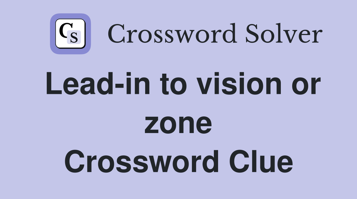 Lead-in to vision or zone Crossword Clue