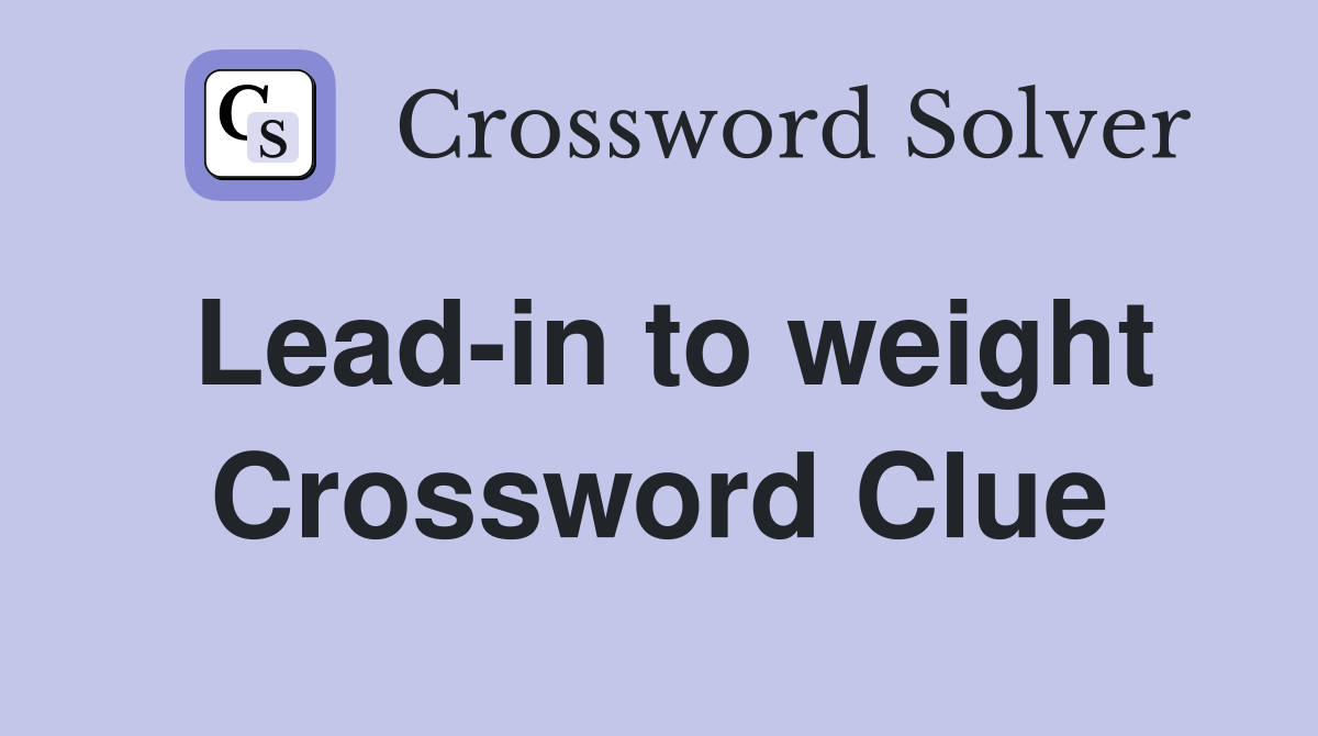 Lead-in to weight Crossword Clue