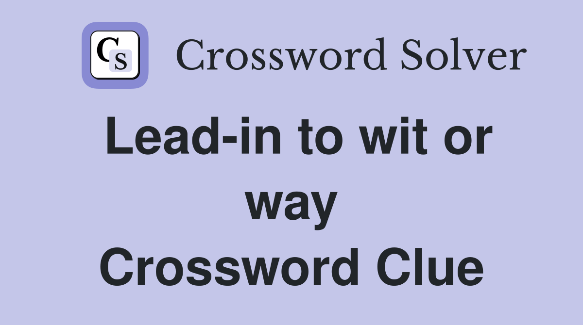 Lead-in to wit or way Crossword Clue