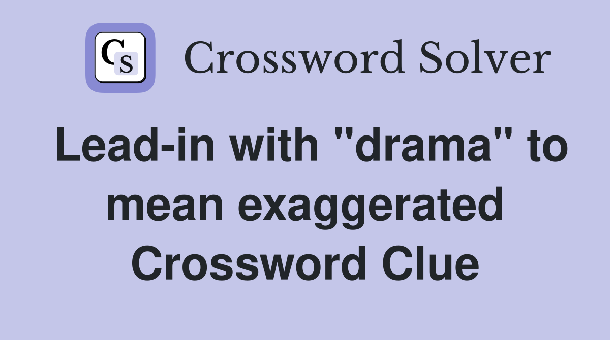 Lead-in with "drama" to mean exaggerated Crossword Clue