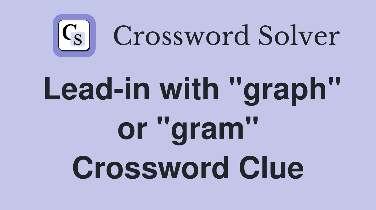 Lead-in with "graph" or "gram" Crossword Clue