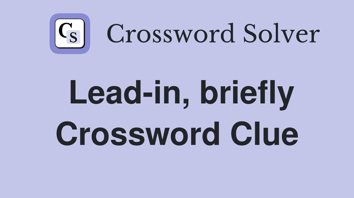 Lead-in, briefly Crossword Clue