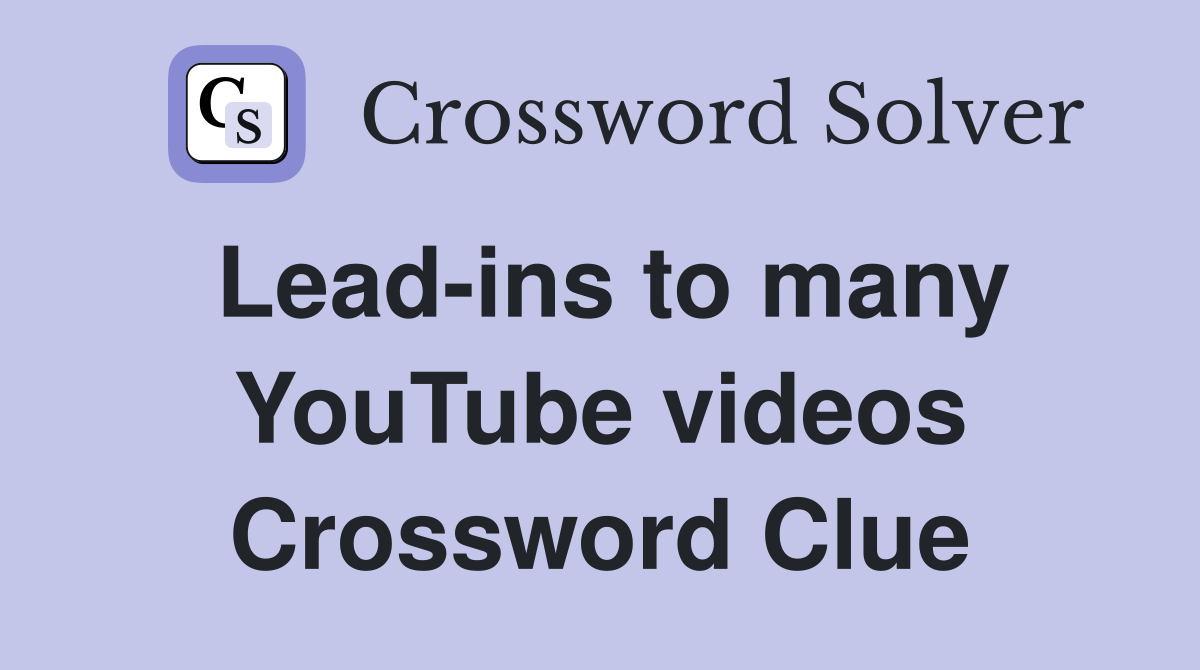 Lead-ins to many YouTube videos Crossword Clue