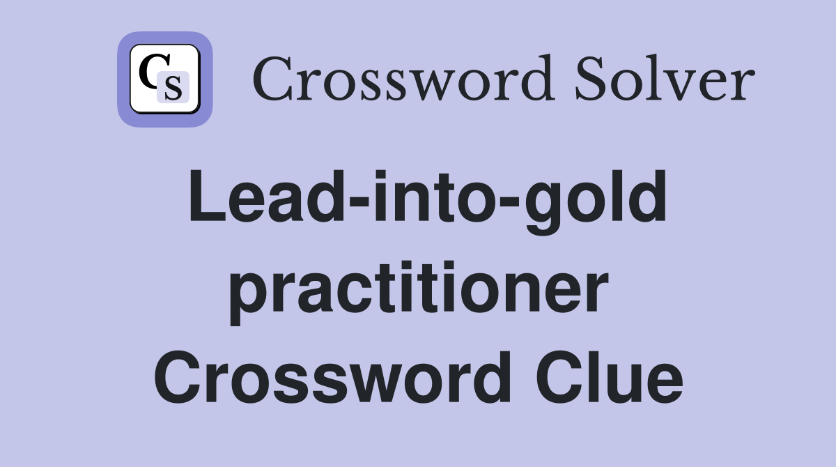 Lead-into-gold practitioner Crossword Clue