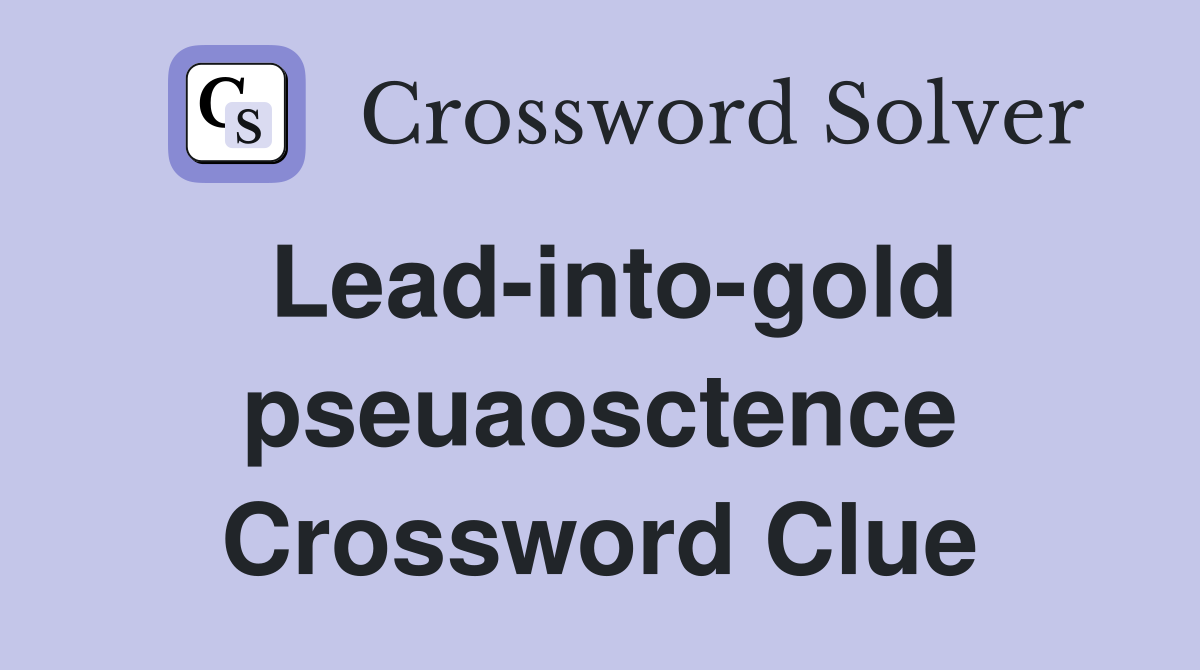 Lead-into-gold pseuaosctence Crossword Clue