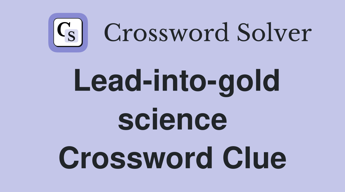 Lead-into-gold science Crossword Clue