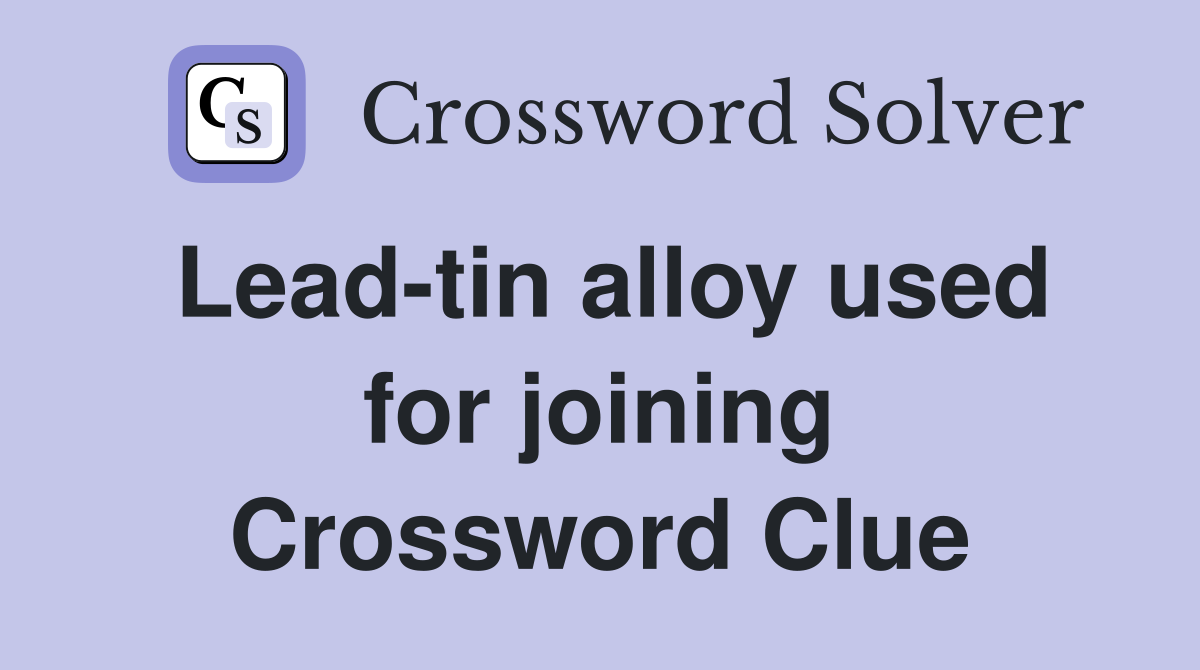 Lead-tin alloy used for joining Crossword Clue