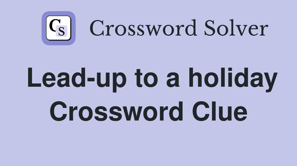 Lead-up to a holiday Crossword Clue