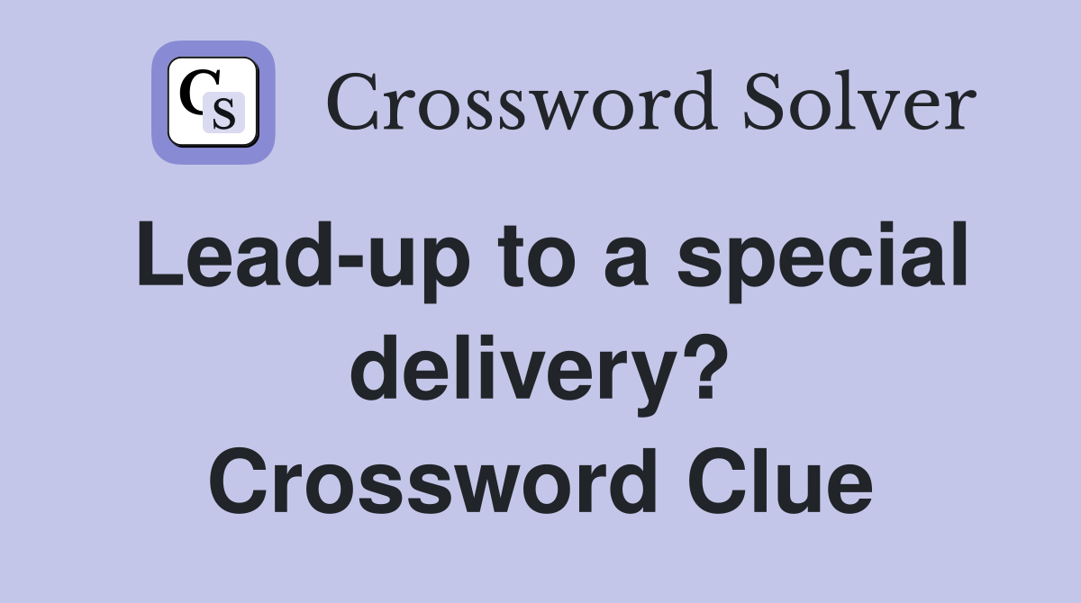 Lead-up to a special delivery? Crossword Clue