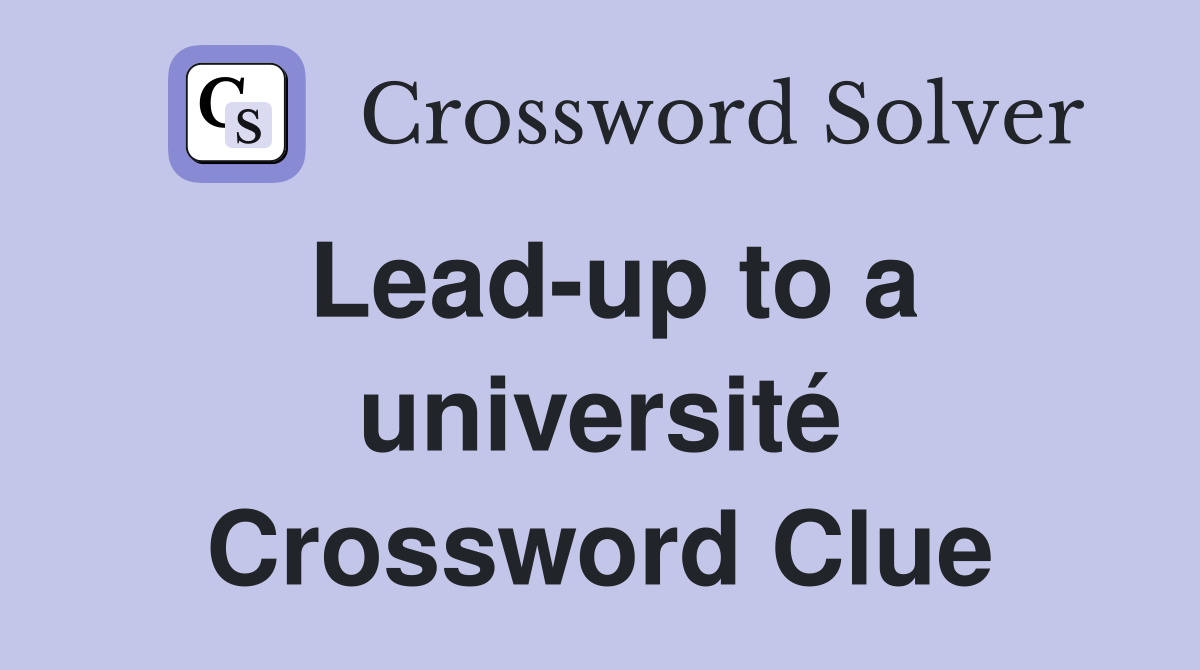 Lead-up to a université Crossword Clue