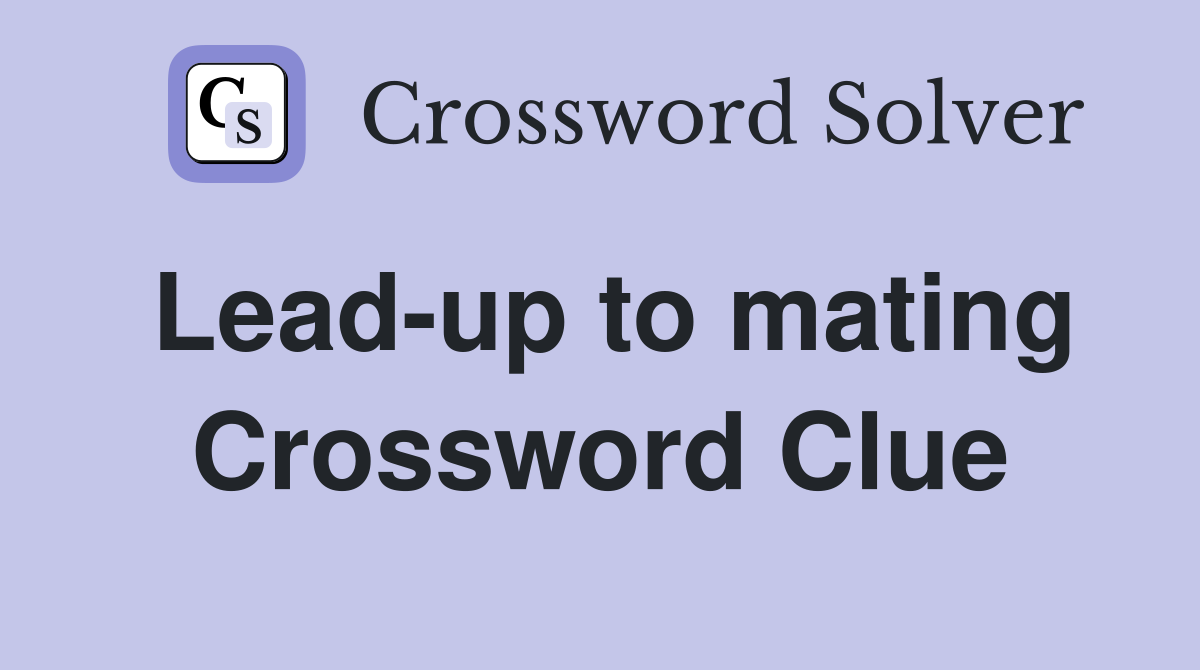 Lead-up to mating Crossword Clue