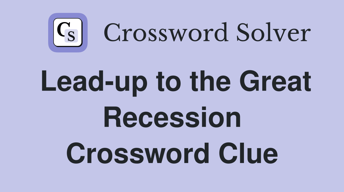Lead-up to the Great Recession Crossword Clue