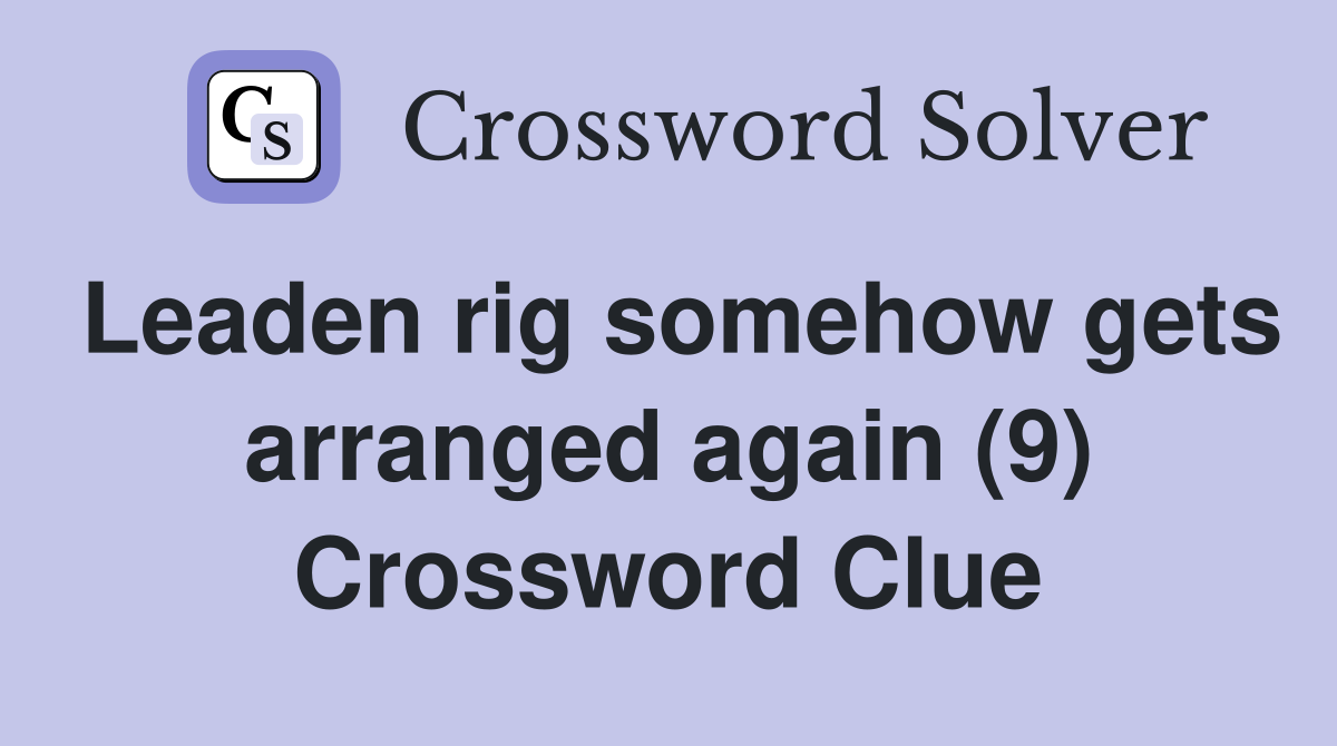 Leaden rig somehow gets arranged again (9) Crossword Clue