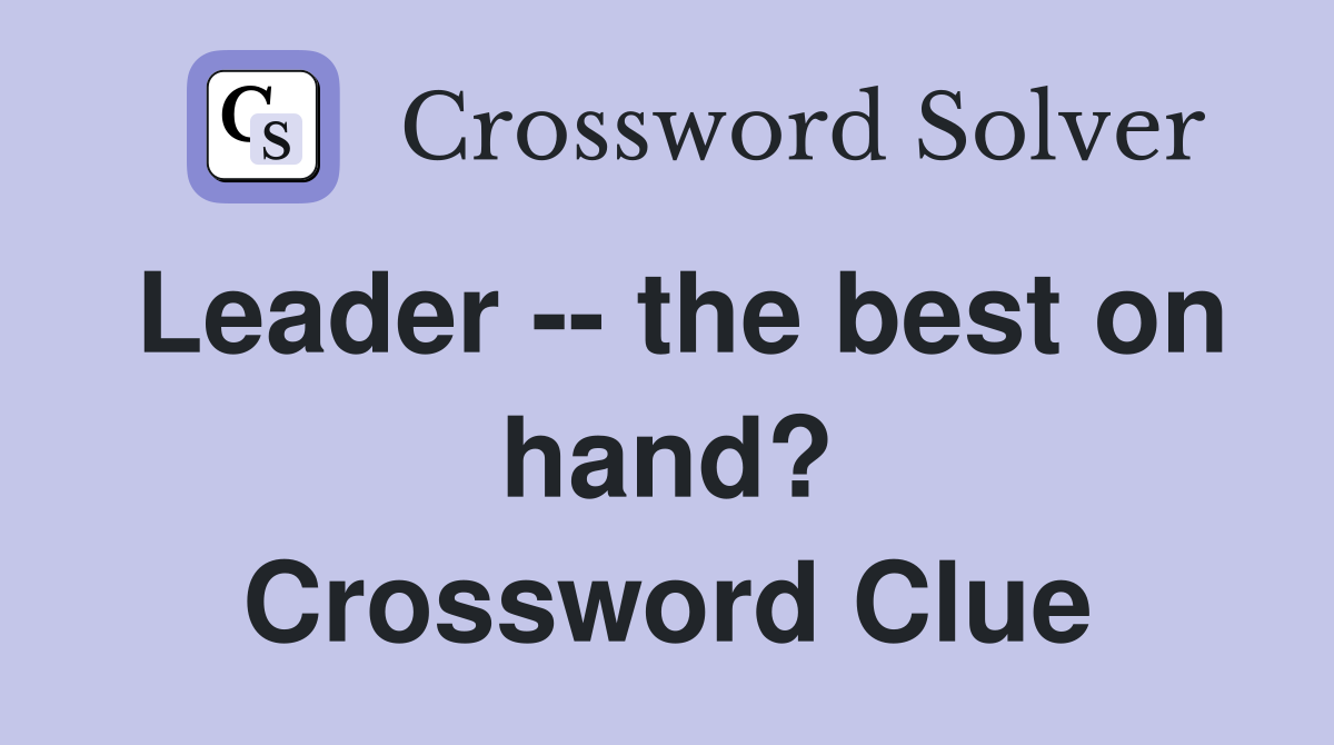 Leader -- the best on hand? Crossword Clue