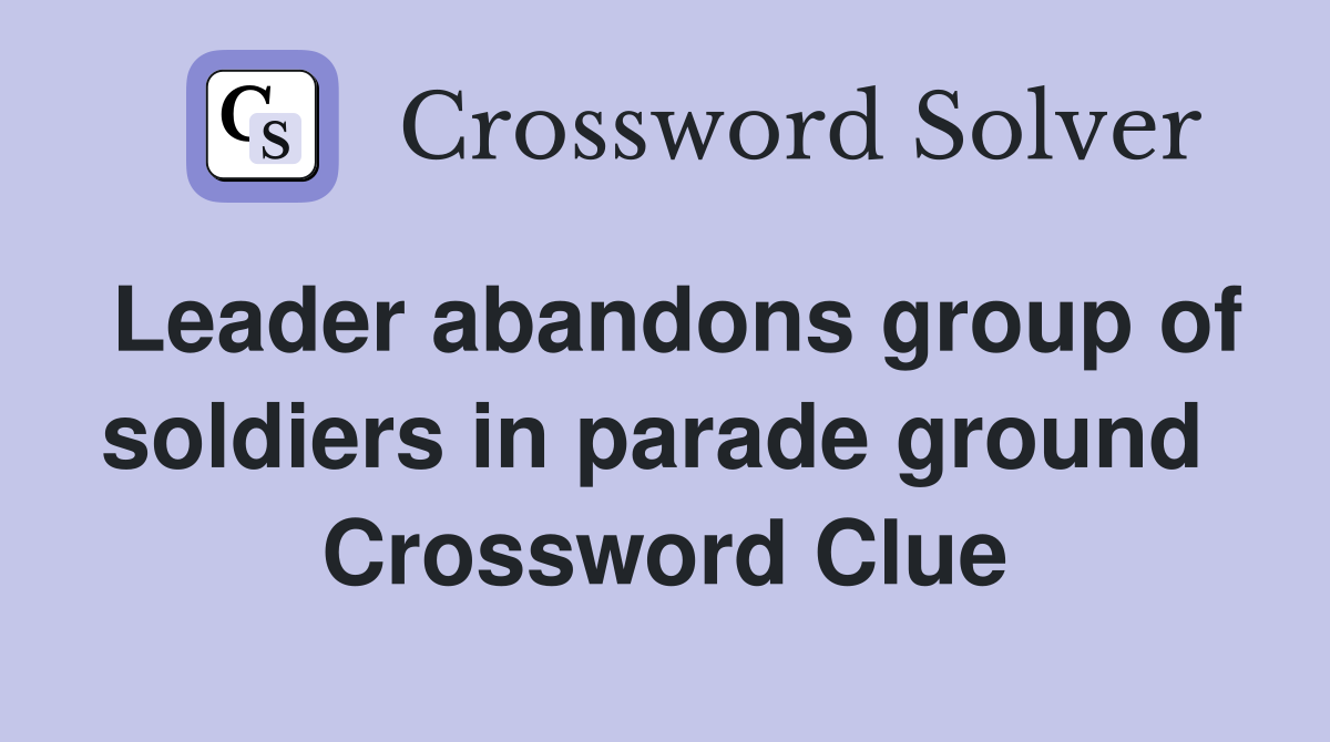 Leader abandons group of soldiers in parade ground  Crossword Clue
