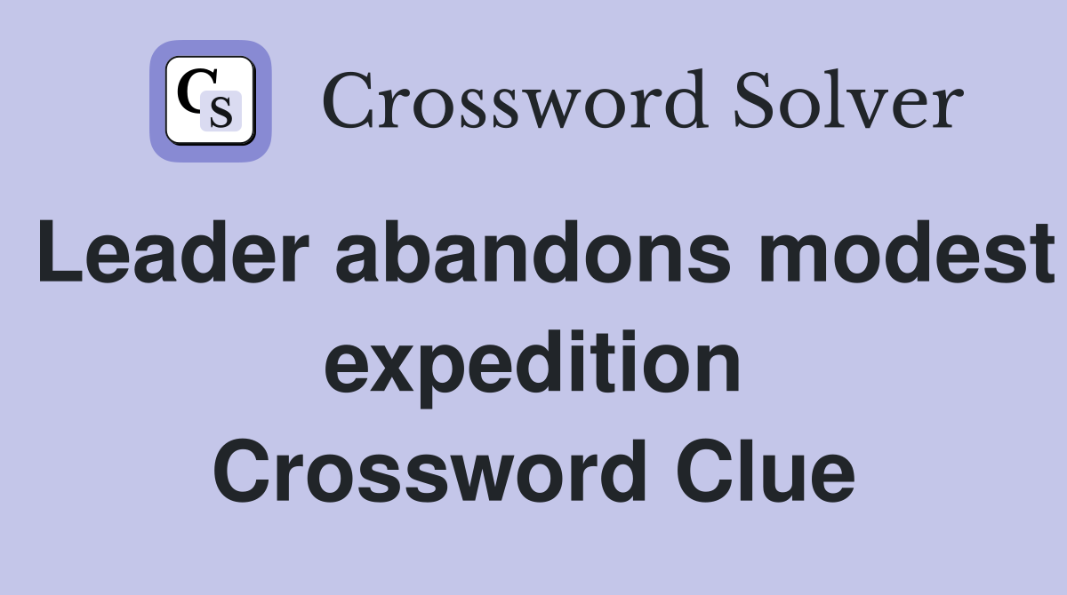 Leader abandons modest expedition Crossword Clue