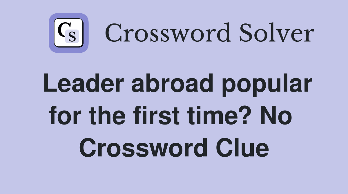 Leader abroad popular for the first time? No  Crossword Clue
