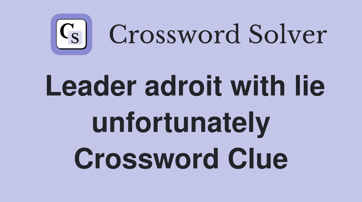 Leader adroit with lie unfortunately Crossword Clue
