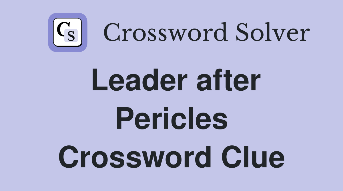 Leader after Pericles Crossword Clue