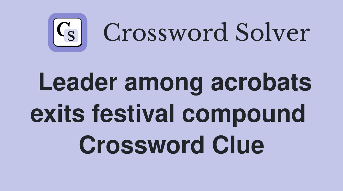 Leader among acrobats exits festival compound  Crossword Clue