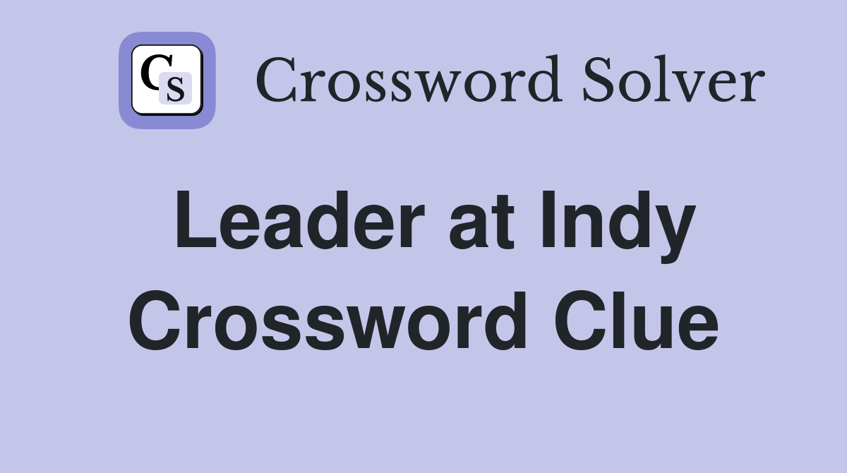 Leader at Indy Crossword Clue