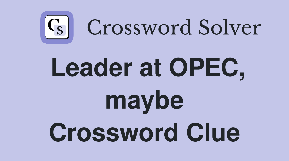 Leader at OPEC, maybe Crossword Clue